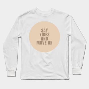 Say Yikes And Move On - Beige Quotes Aesthetic Long Sleeve T-Shirt